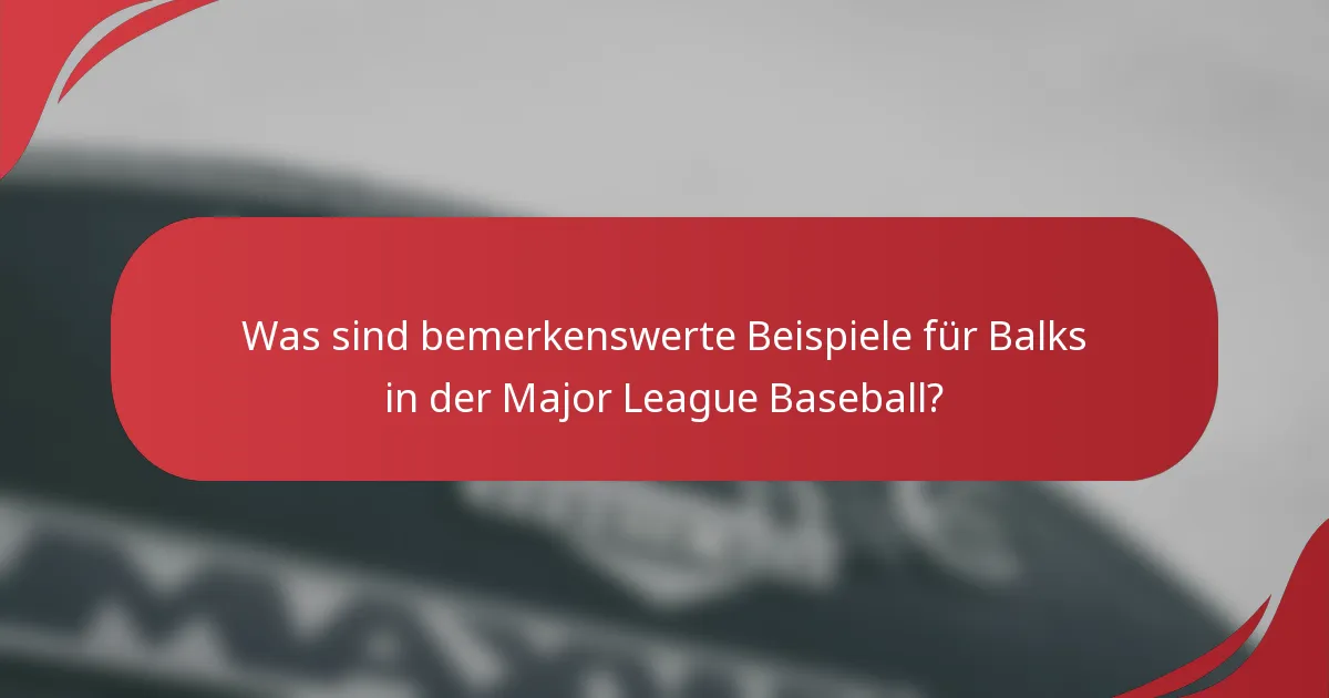 Was sind bemerkenswerte Beispiele für Balks in der Major League Baseball?