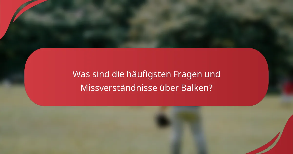 Was sind die häufigsten Fragen und Missverständnisse über Balken?