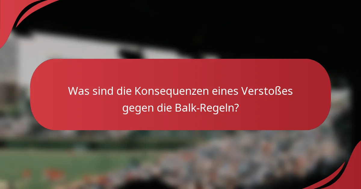 Was sind die Konsequenzen eines Verstoßes gegen die Balk-Regeln?