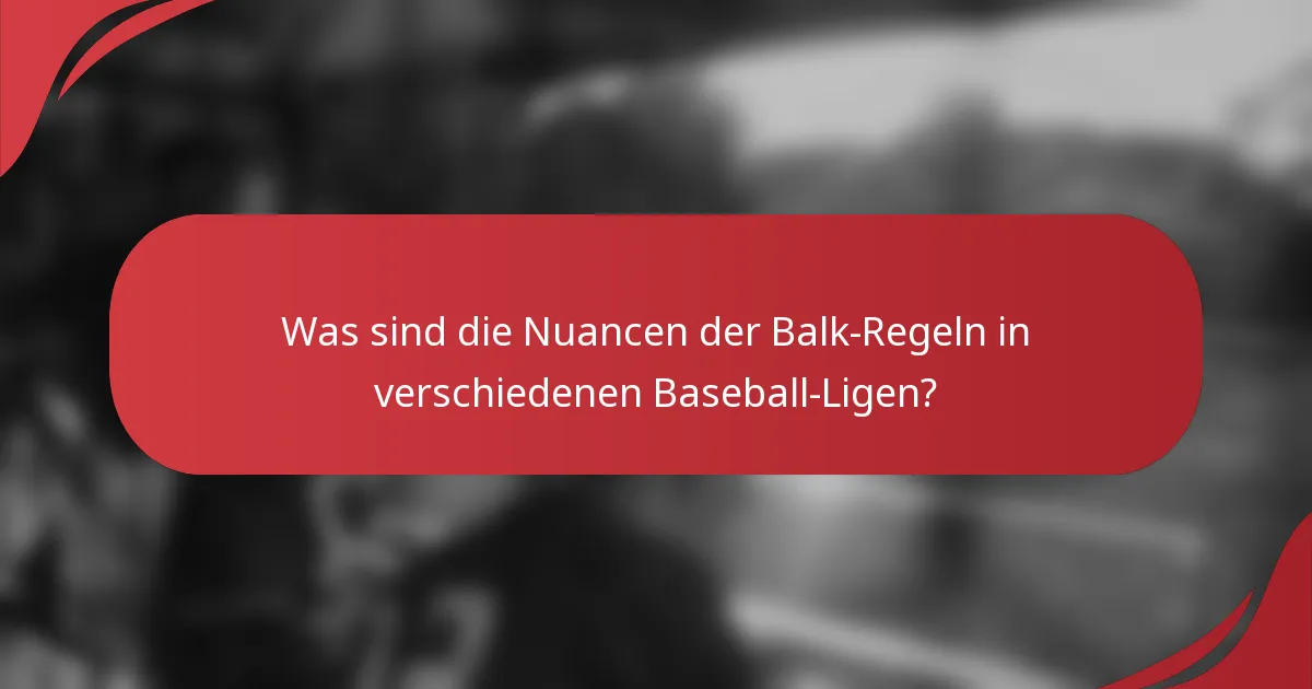 Was sind die Nuancen der Balk-Regeln in verschiedenen Baseball-Ligen?