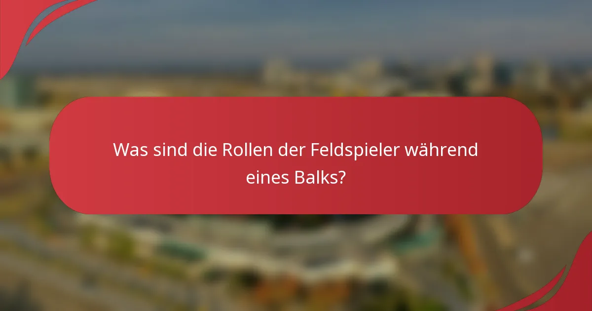 Was sind die Rollen der Feldspieler während eines Balks?