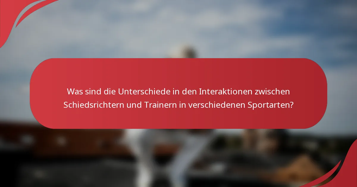 Was sind die Unterschiede in den Interaktionen zwischen Schiedsrichtern und Trainern in verschiedenen Sportarten?
