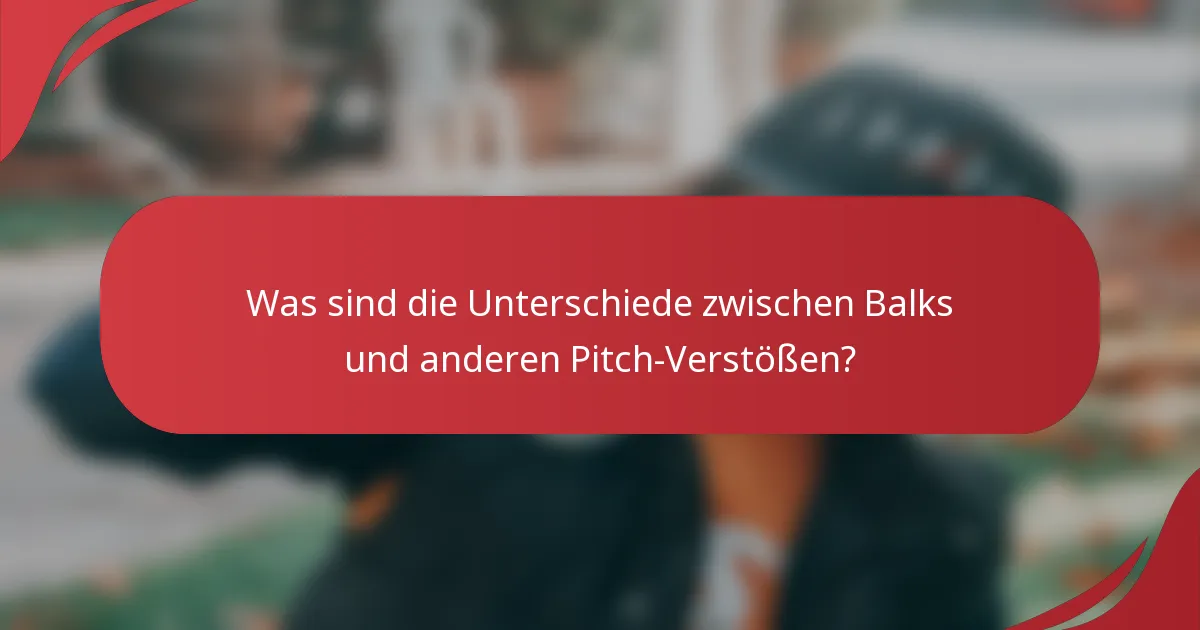 Was sind die Unterschiede zwischen Balks und anderen Pitch-Verstößen?