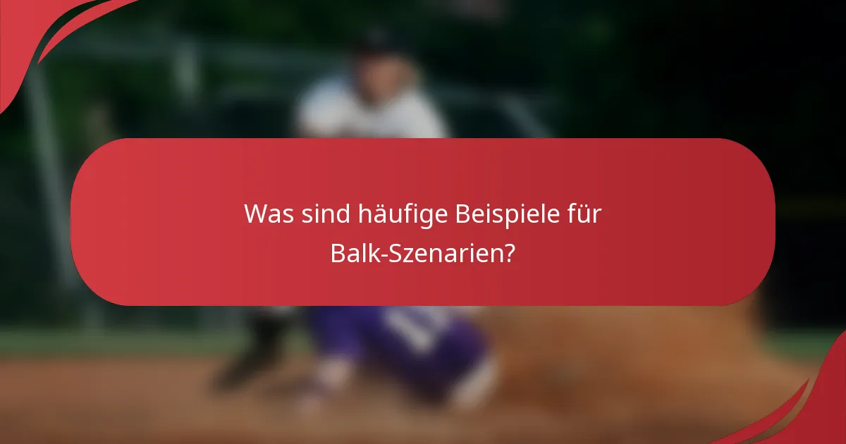 Was sind häufige Beispiele für Balk-Szenarien?