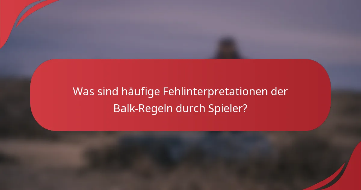 Was sind häufige Fehlinterpretationen der Balk-Regeln durch Spieler?