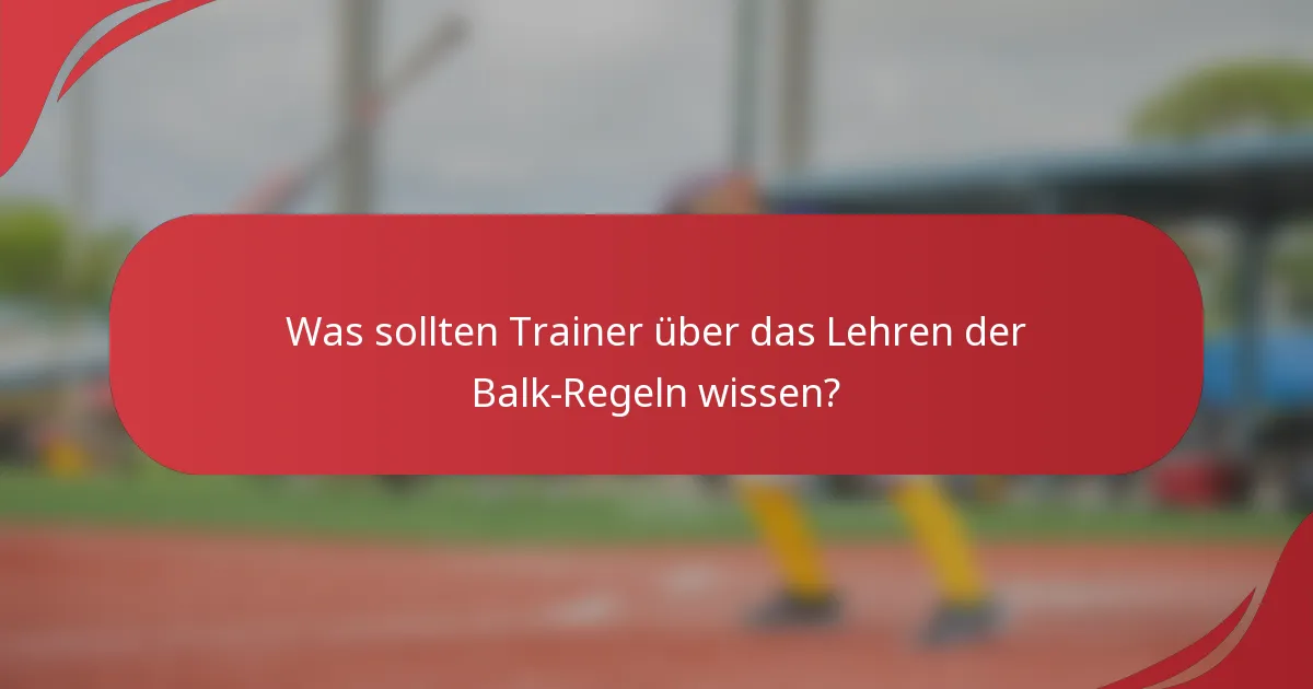 Was sollten Trainer über das Lehren der Balk-Regeln wissen?
