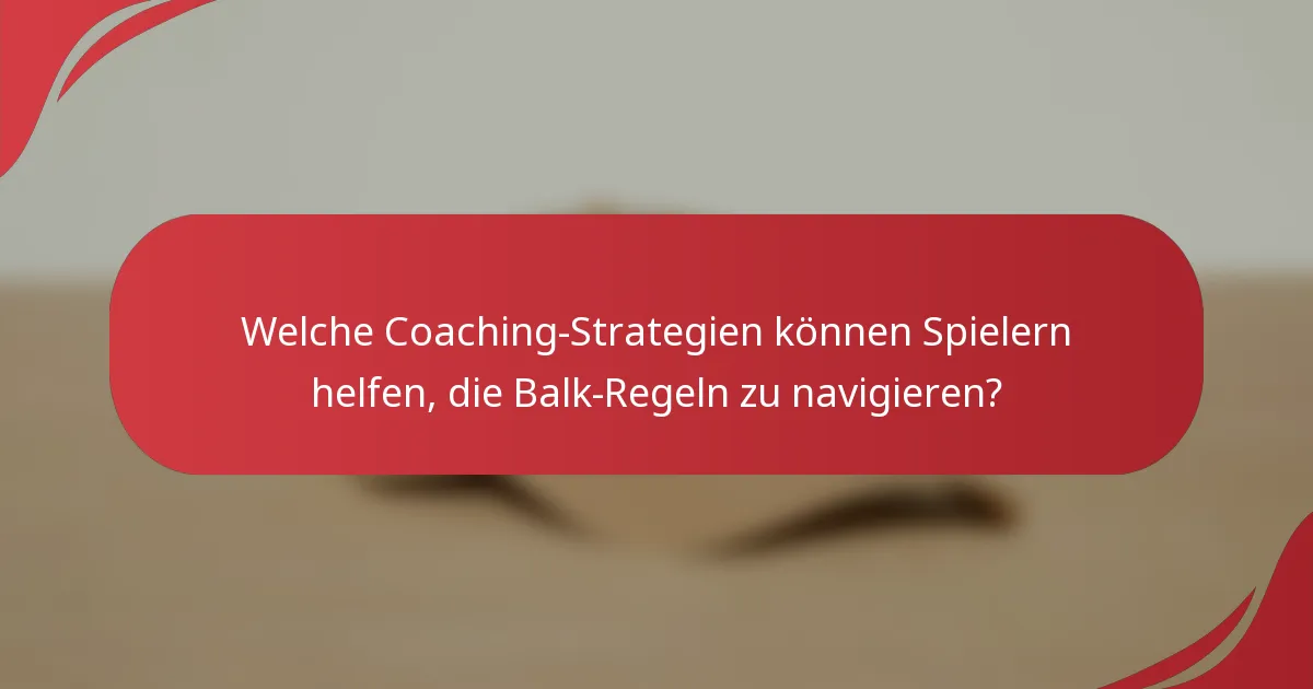 Welche Coaching-Strategien können Spielern helfen, die Balk-Regeln zu navigieren?