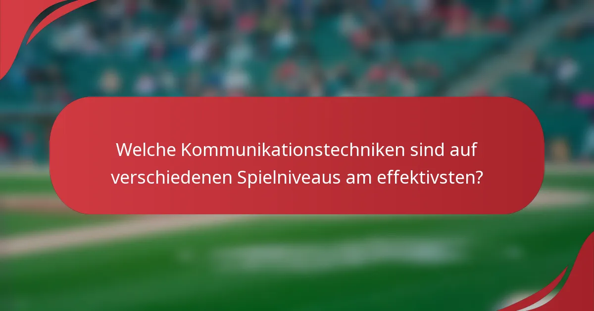 Welche Kommunikationstechniken sind auf verschiedenen Spielniveaus am effektivsten?