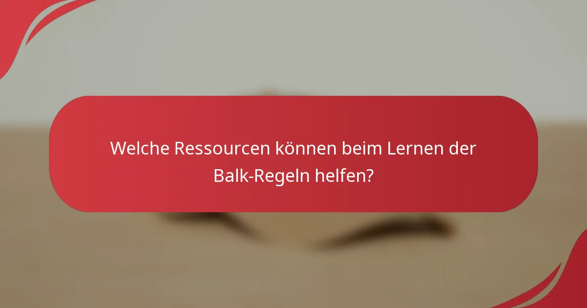 Welche Ressourcen können beim Lernen der Balk-Regeln helfen?