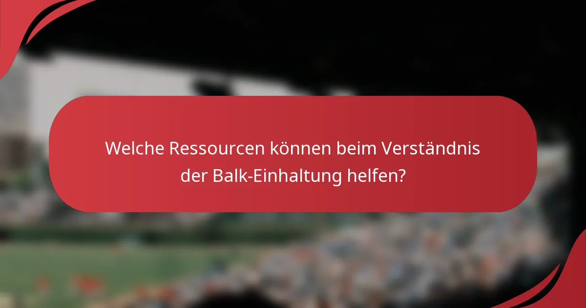 Welche Ressourcen können beim Verständnis der Balk-Einhaltung helfen?
