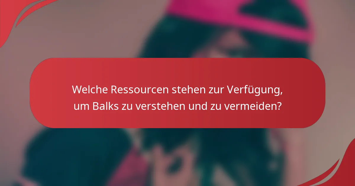 Welche Ressourcen stehen zur Verfügung, um Balks zu verstehen und zu vermeiden?