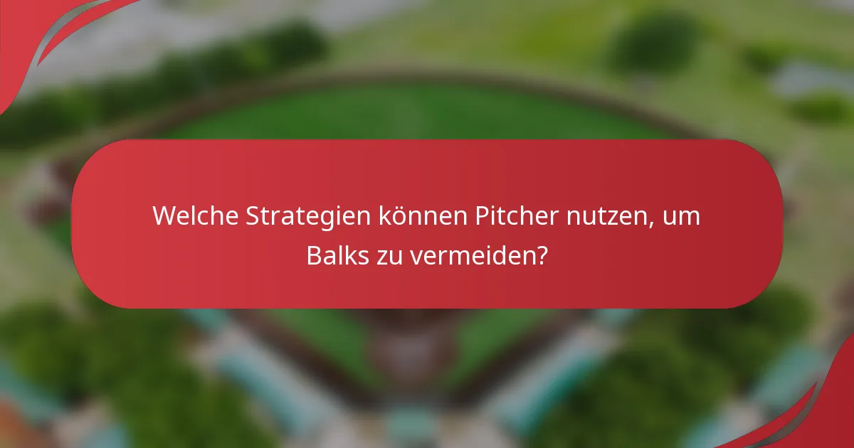 Welche Strategien können Pitcher nutzen, um Balks zu vermeiden?