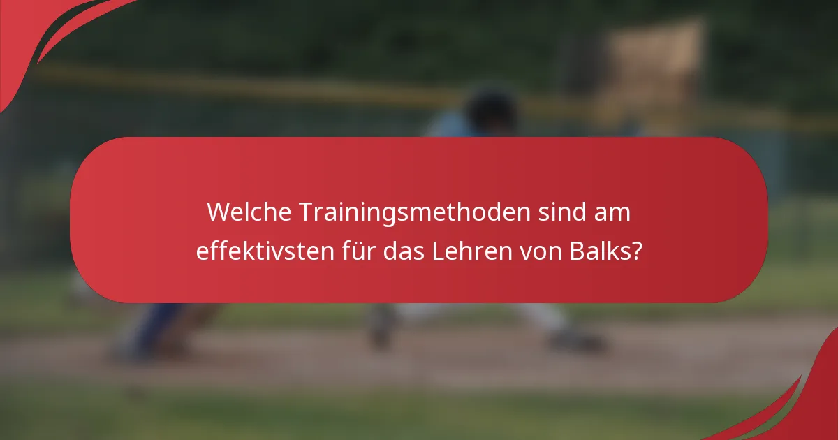 Welche Trainingsmethoden sind am effektivsten für das Lehren von Balks?