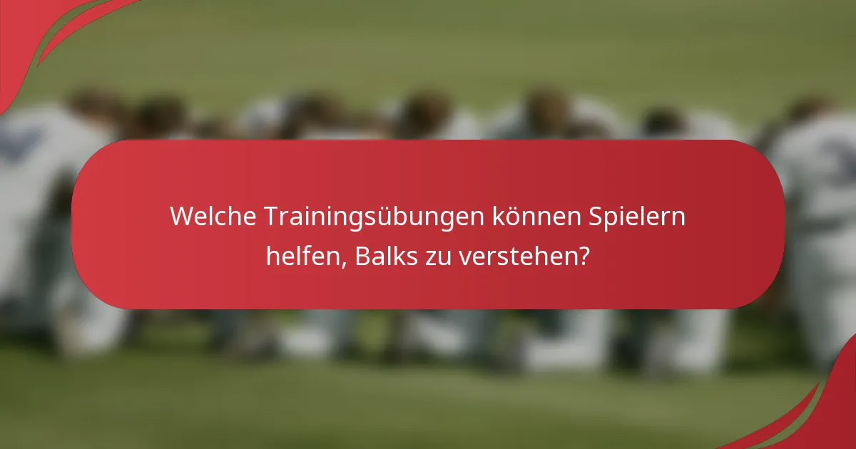 Welche Trainingsübungen können Spielern helfen, Balks zu verstehen?