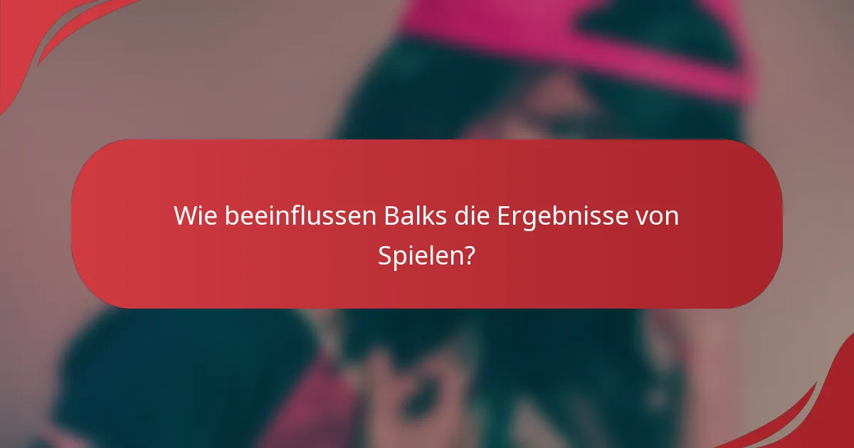 Wie beeinflussen Balks die Ergebnisse von Spielen?