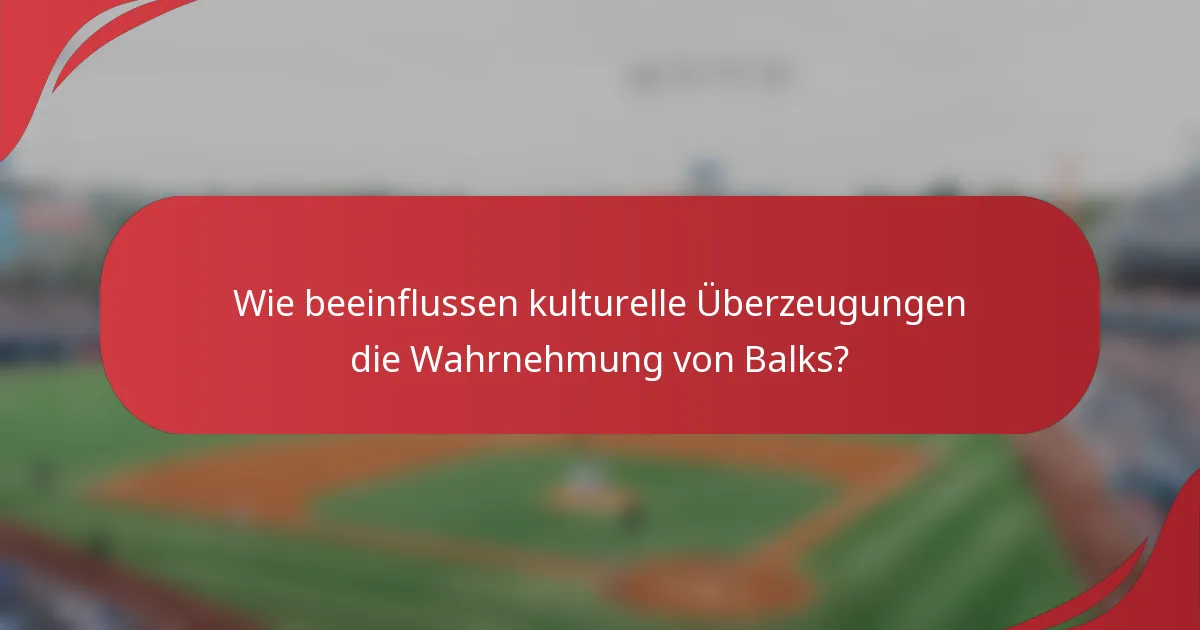 Wie beeinflussen kulturelle Überzeugungen die Wahrnehmung von Balks?
