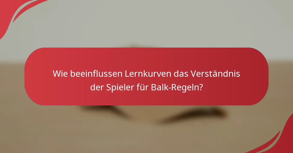 Wie beeinflussen Lernkurven das Verständnis der Spieler für Balk-Regeln?