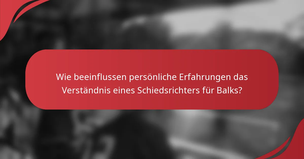 Wie beeinflussen persönliche Erfahrungen das Verständnis eines Schiedsrichters für Balks?