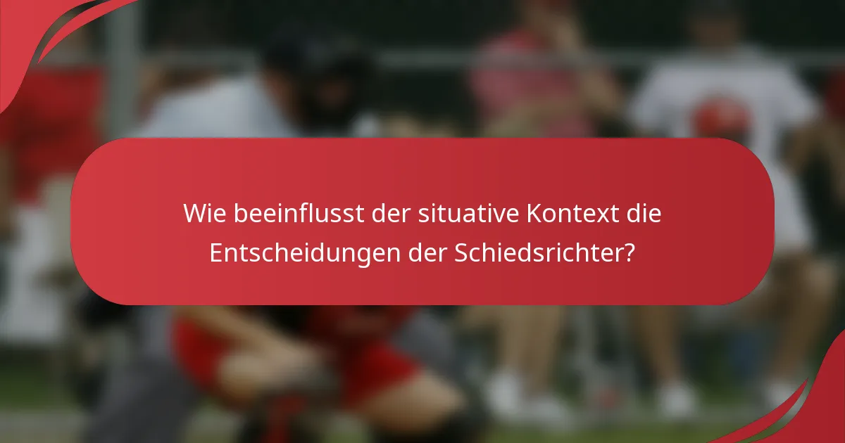 Wie beeinflusst der situative Kontext die Entscheidungen der Schiedsrichter?