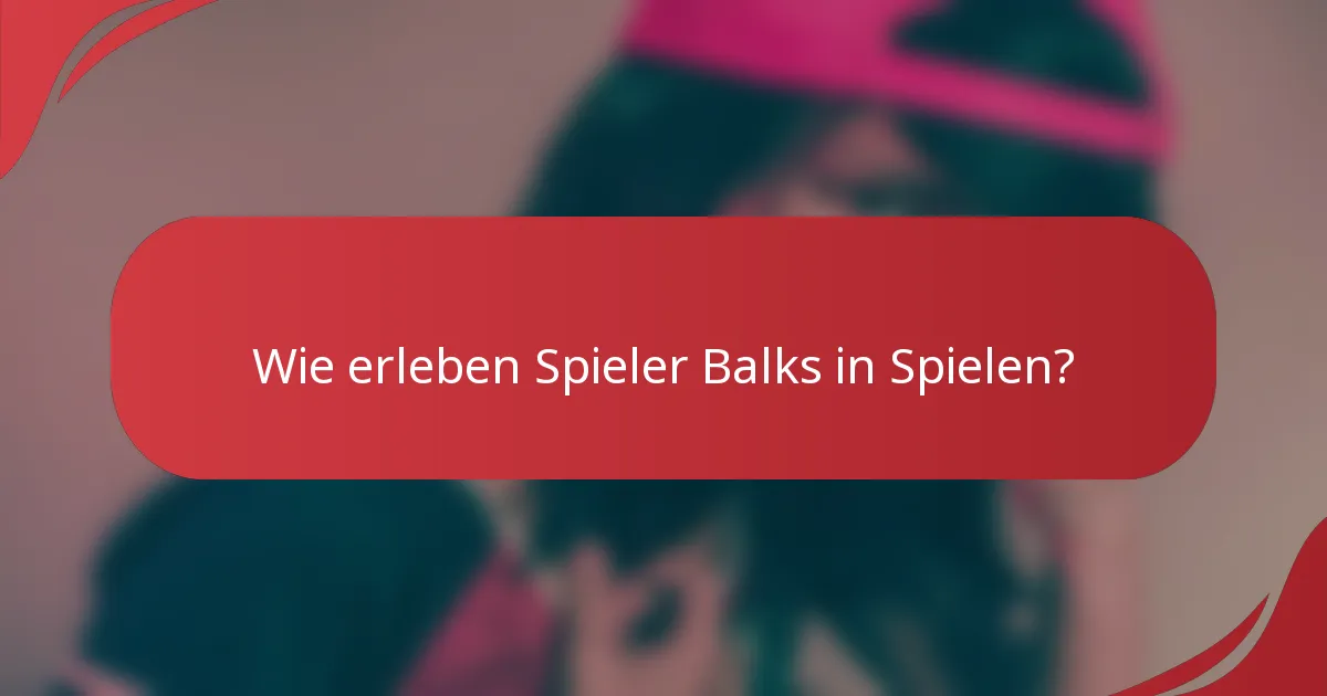 Wie erleben Spieler Balks in Spielen?