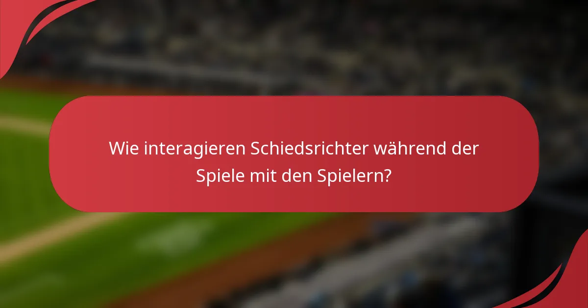Wie interagieren Schiedsrichter während der Spiele mit den Spielern?