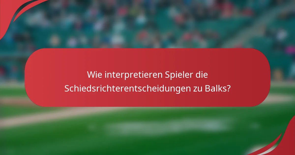 Wie interpretieren Spieler die Schiedsrichterentscheidungen zu Balks?