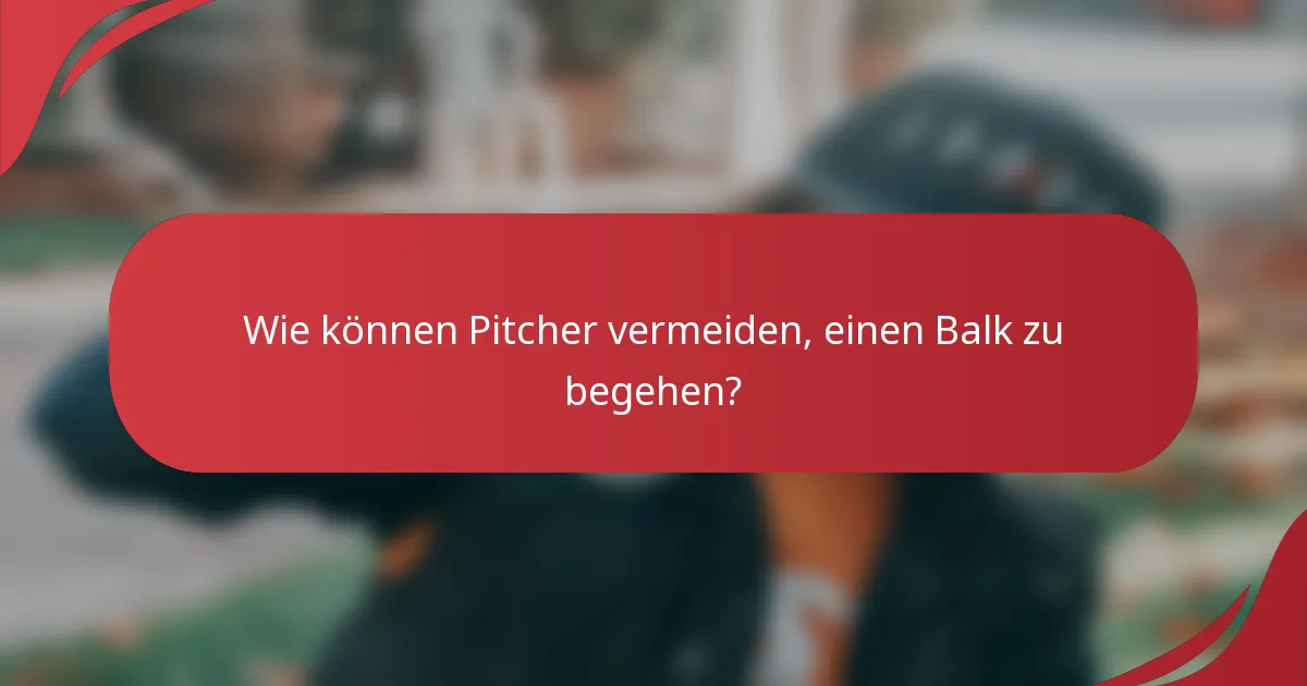 Wie können Pitcher vermeiden, einen Balk zu begehen?