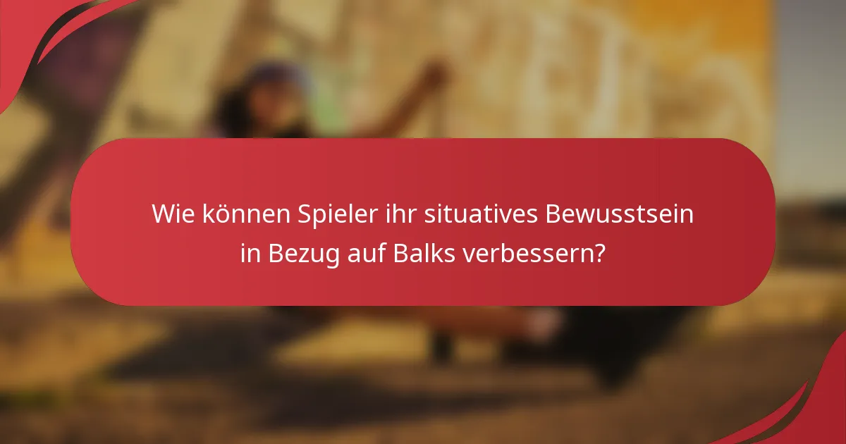 Wie können Spieler ihr situatives Bewusstsein in Bezug auf Balks verbessern?