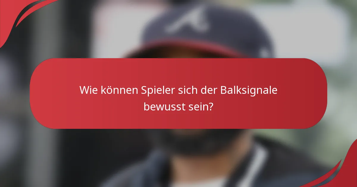 Wie können Spieler sich der Balksignale bewusst sein?