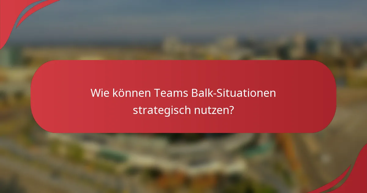 Wie können Teams Balk-Situationen strategisch nutzen?