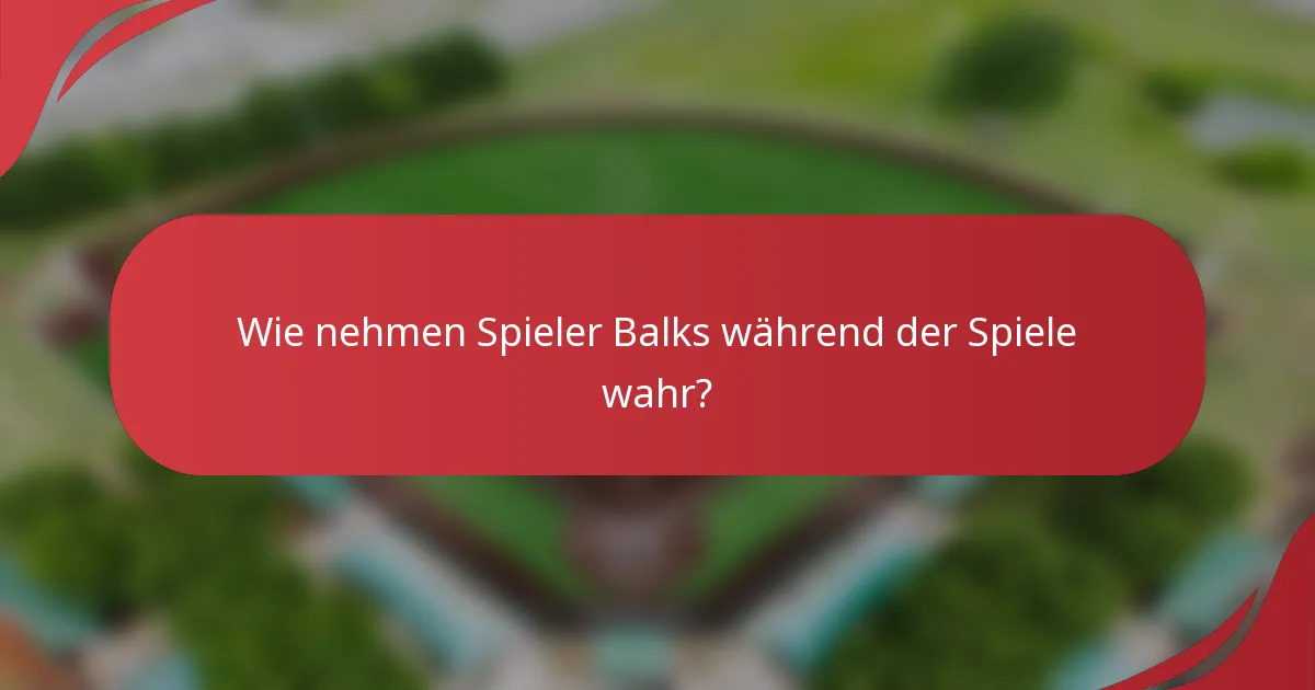 Wie nehmen Spieler Balks während der Spiele wahr?