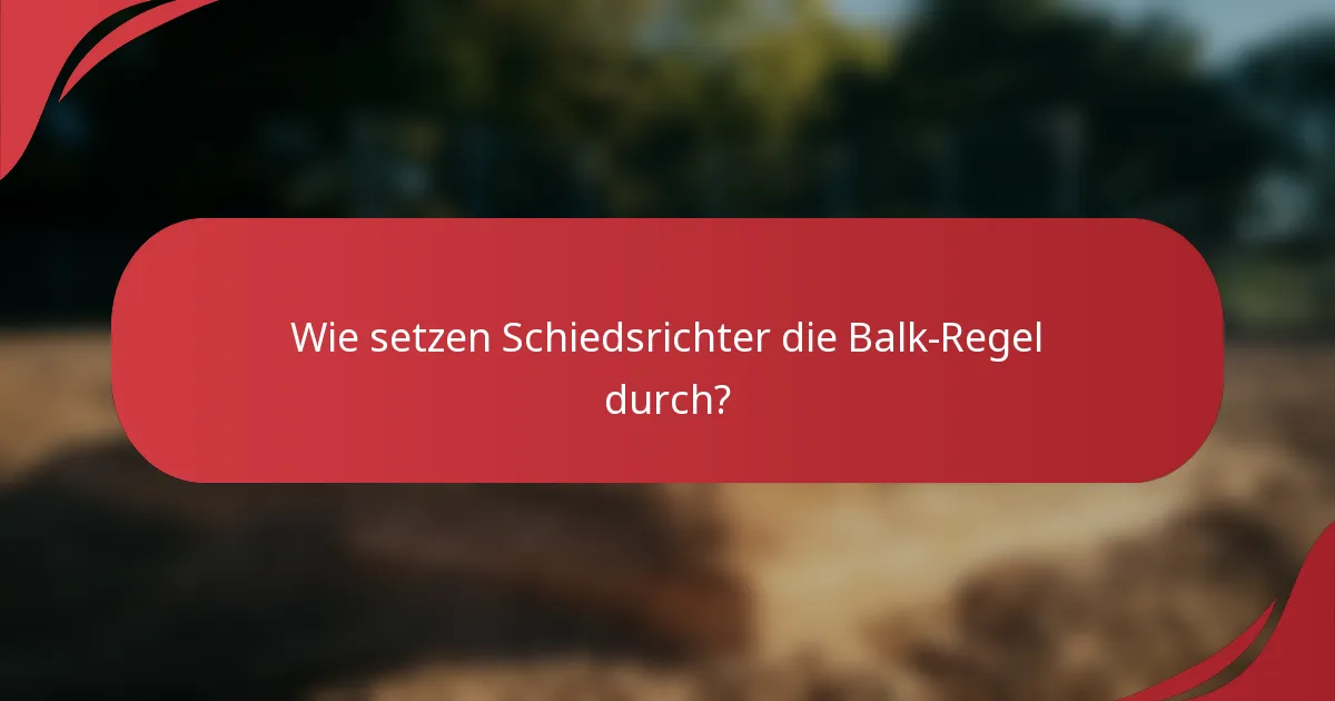 Wie setzen Schiedsrichter die Balk-Regel durch?