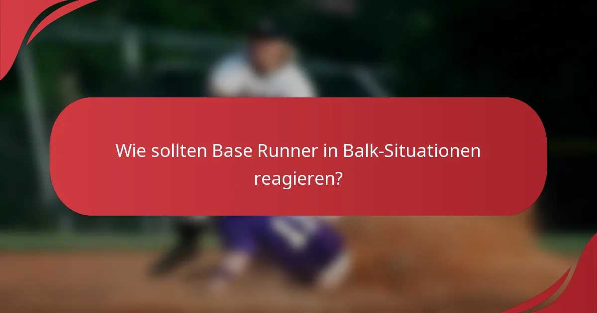 Wie sollten Base Runner in Balk-Situationen reagieren?