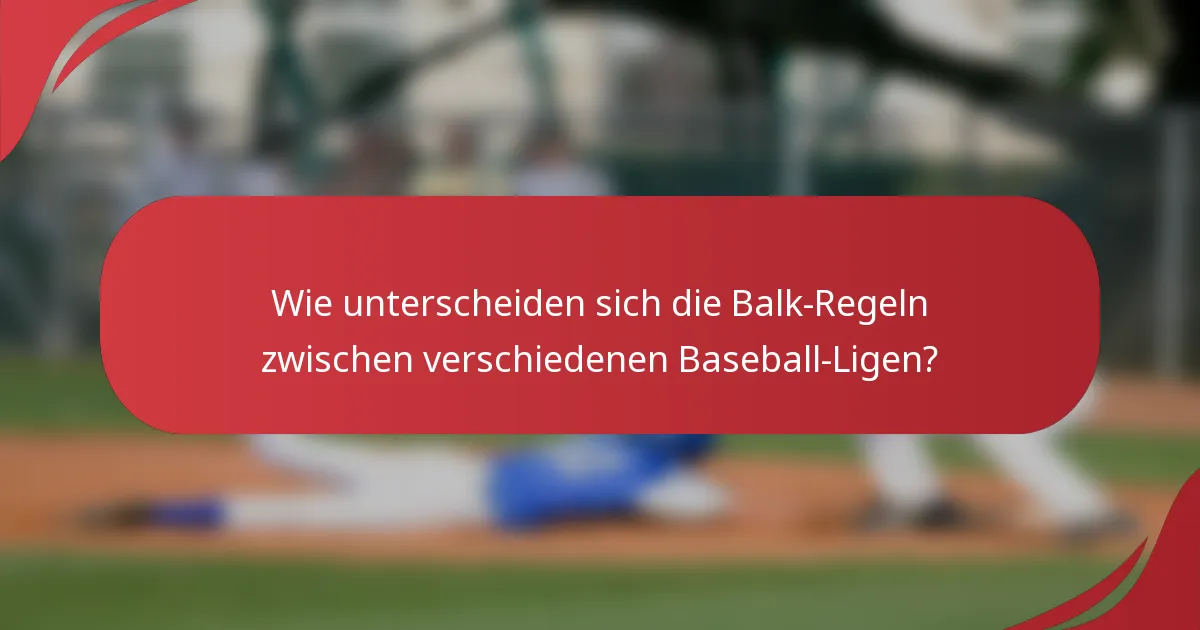 Wie unterscheiden sich die Balk-Regeln zwischen verschiedenen Baseball-Ligen?