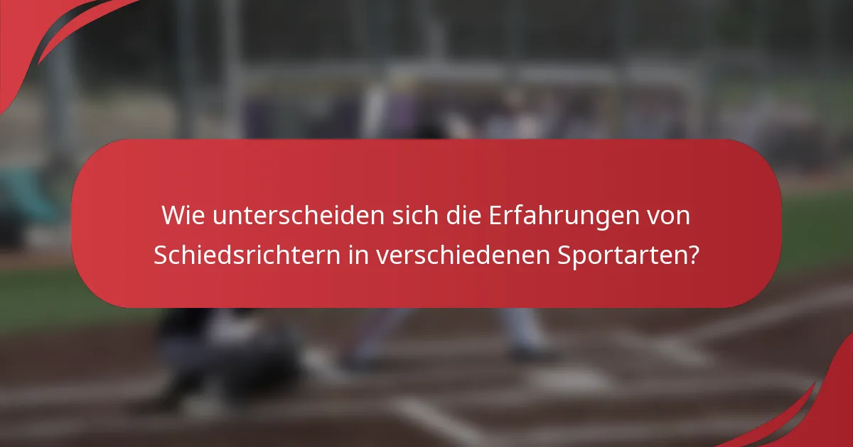 Wie unterscheiden sich die Erfahrungen von Schiedsrichtern in verschiedenen Sportarten?