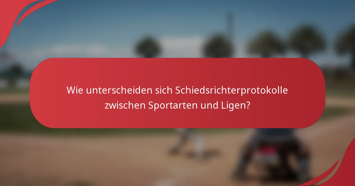 Wie unterscheiden sich Schiedsrichterprotokolle zwischen Sportarten und Ligen?