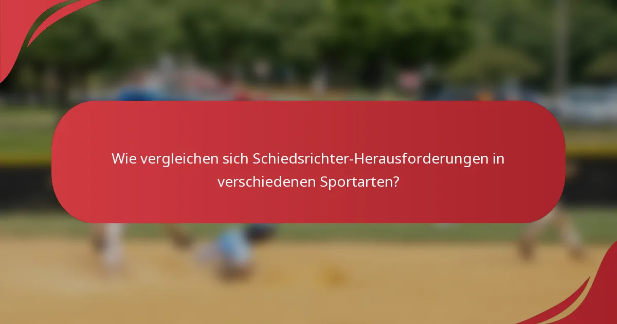 Wie vergleichen sich Schiedsrichter-Herausforderungen in verschiedenen Sportarten?