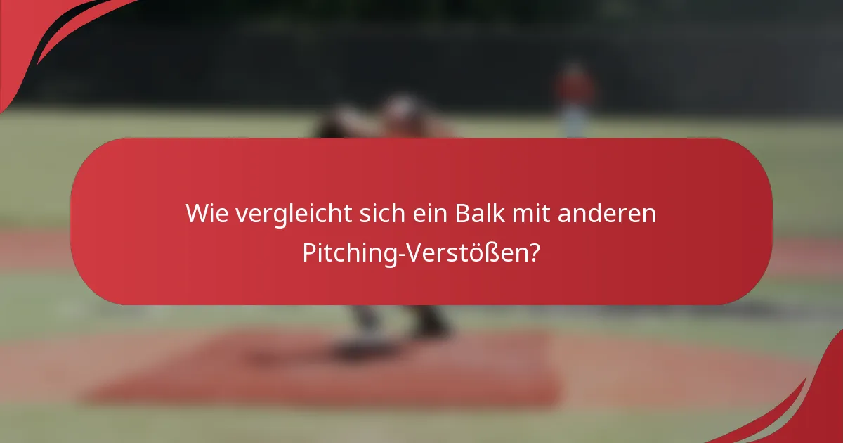 Wie vergleicht sich ein Balk mit anderen Pitching-Verstößen?